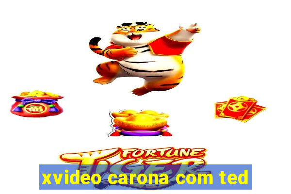 xvideo carona com ted